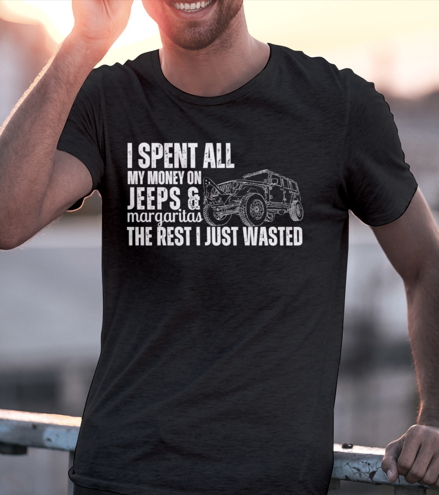 I Spent All My Money On Jeeps And Margaritas The Rest I Just Wasted Jeep T-Shirt