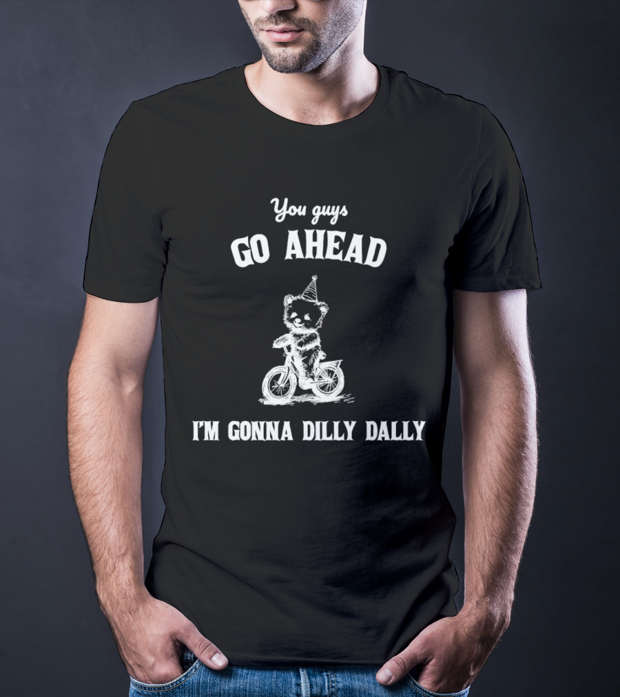 Teddy Bear Riding Bicycle With Party Hat Saying You Guys Go Ahead I'm Gonna Dilly Dally T-Shirt