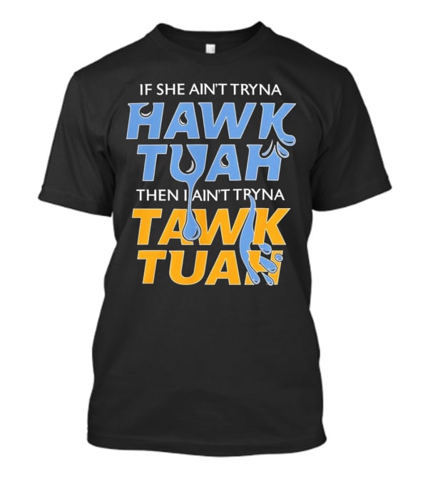 If She Ain’t Tryna Hawk Tuah Then I Ain’t Tryna Tawk Tuah T-Shirt