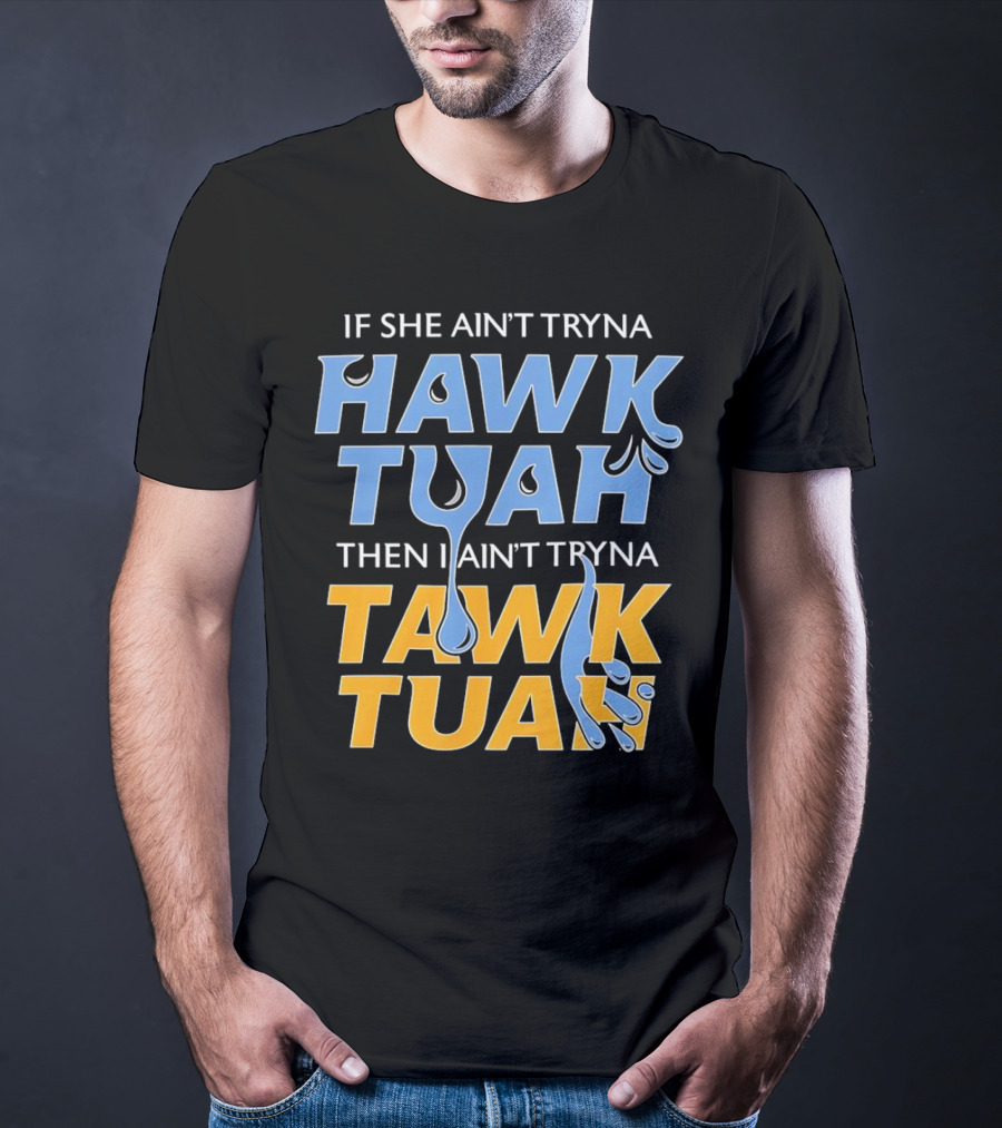 If She Ain’t Tryna Hawk Tuah Then I Ain’t Tryna Tawk Tuah T-Shirt