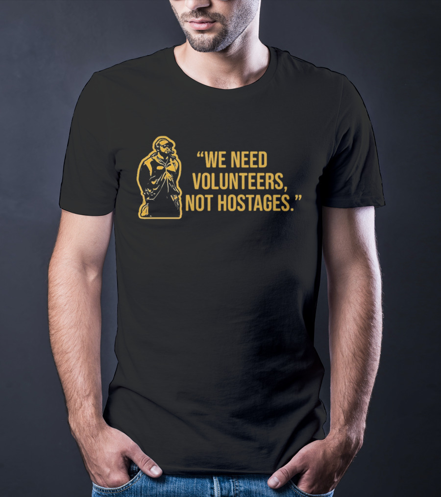 Mike Tomlin We Need Volunteers Not Hostages T-Shirt
