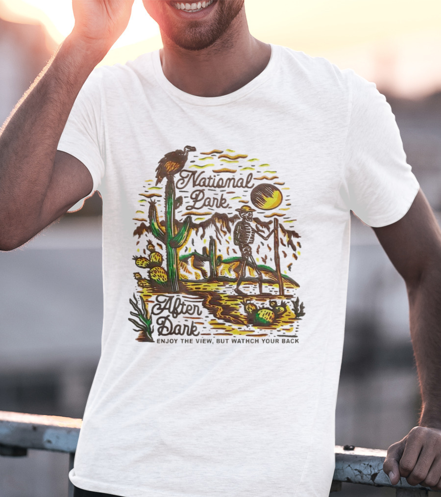 National Park After Dark Enjoy The View But Watch Your Back Desert Skeleton T-Shirt