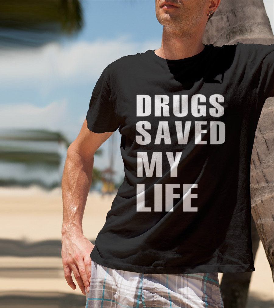 Drugs Saved My Life T-Shirt
