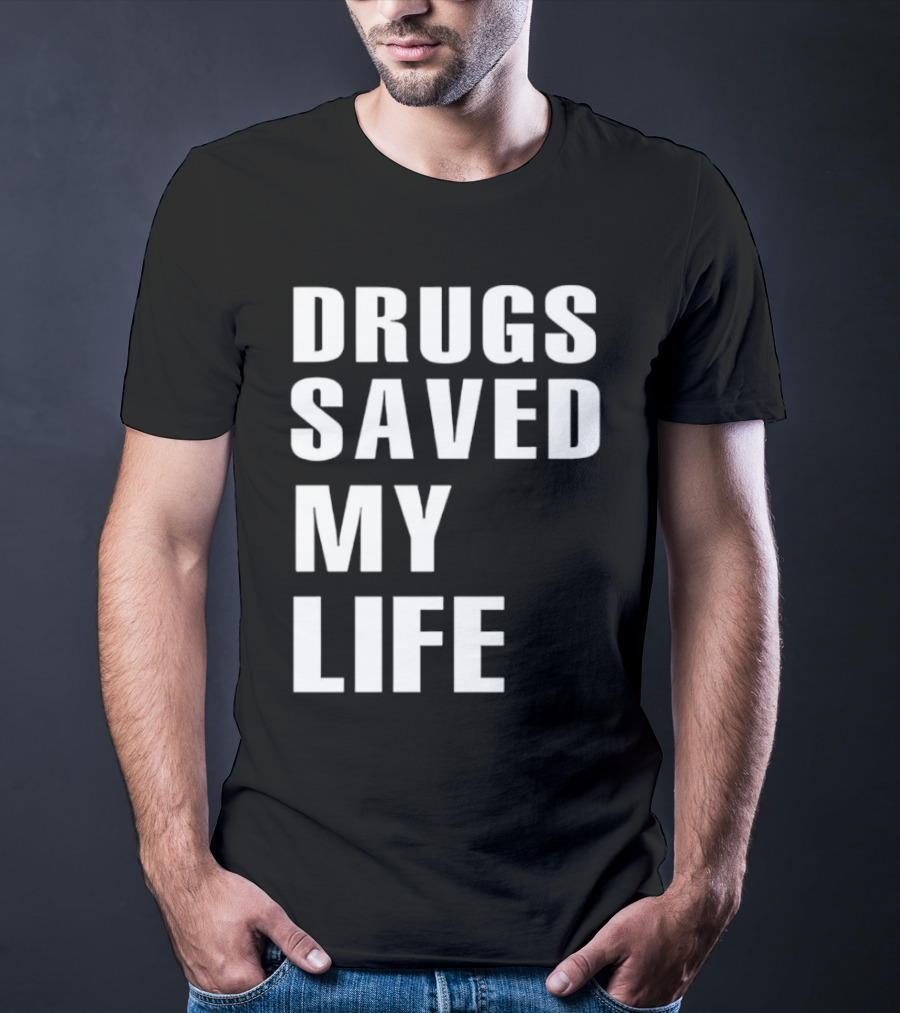 Drugs Saved My Life T-Shirt