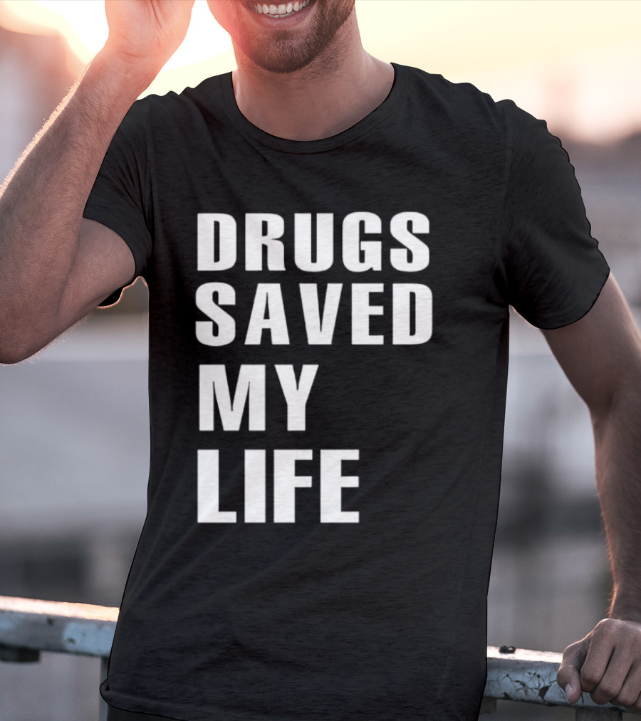 Drugs Saved My Life T-Shirt