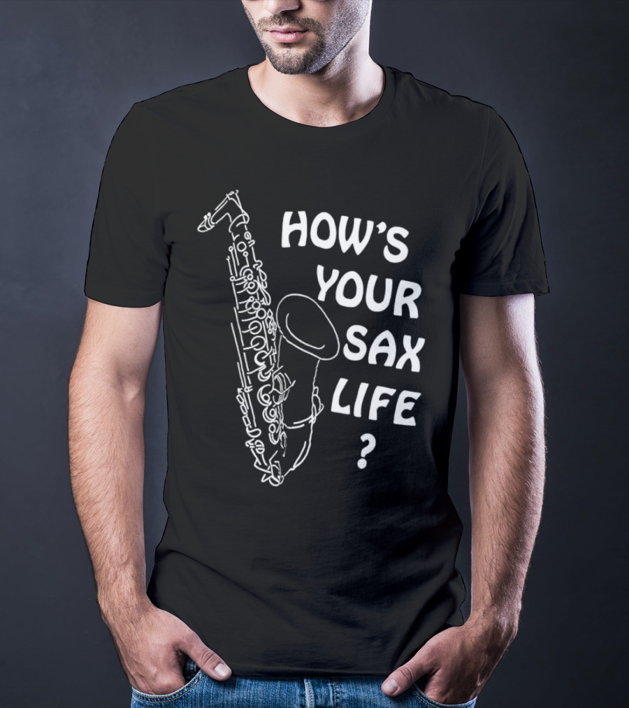 HOW’S YOUR SAX LIFE SAXOPHONE MUSIC QUESTION TEXT T-Shirt