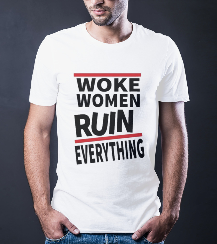 Woke Women Ruin Everything T-Shirt