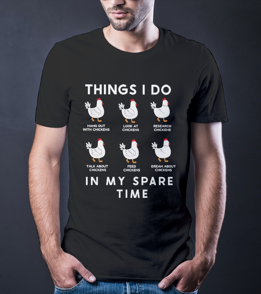 Things I Do Hang Out Look At Research Talk About Feed Dream About Chickens In My Spare Time T-Shirt