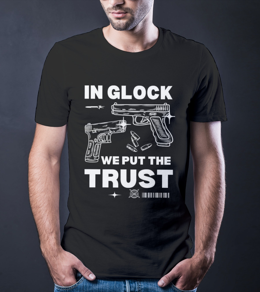 In Glock We Put The Trust Bullet Gun T-Shirt