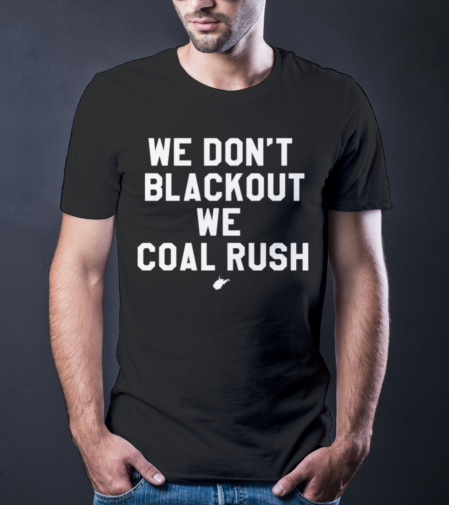 West Virginia Mountaineers We Don’t Blackout We Coal Rush T-Shirt