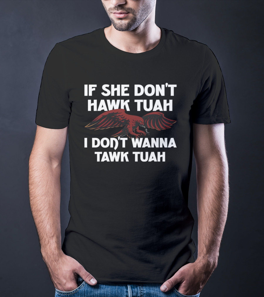 If She Don’t Hawk Tuah I Don’t Wanna Tawk Tuah Eagle T-Shirt