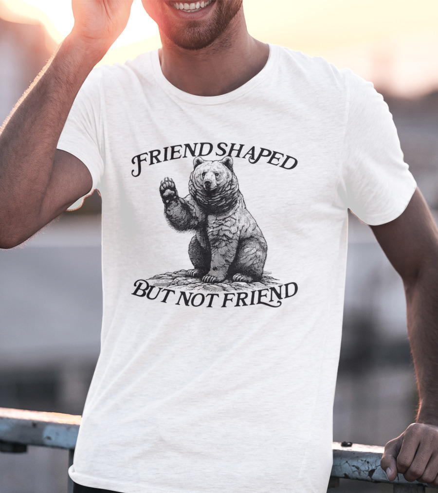 Friend Shaped But Not Friend Bear T-Shirt