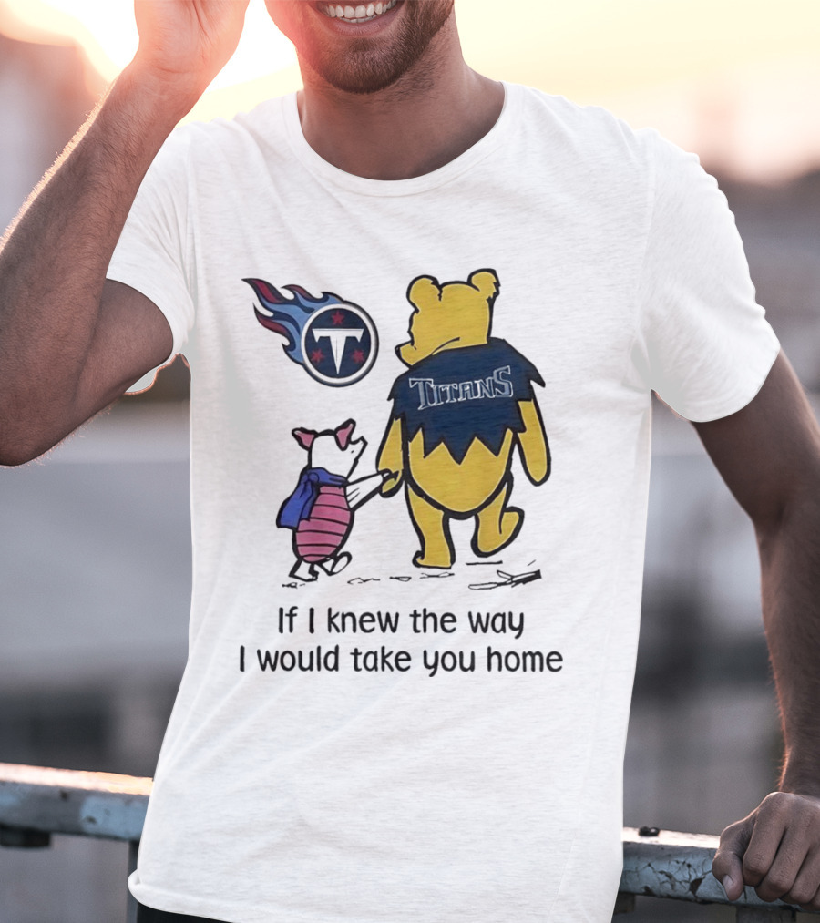Winnie The Pooh And Piglet Tennessee Titans If I Knew The Way I Would Take You Home T-Shirt