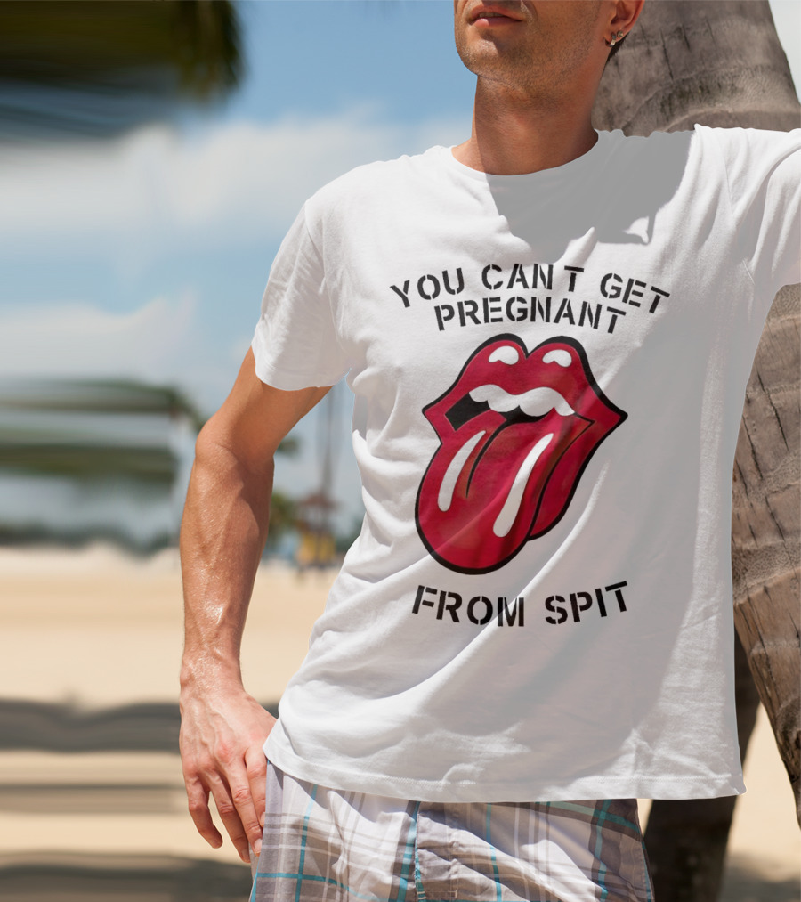 You Cant Get Pregnant From Spit Lip Tongue T-Shirt