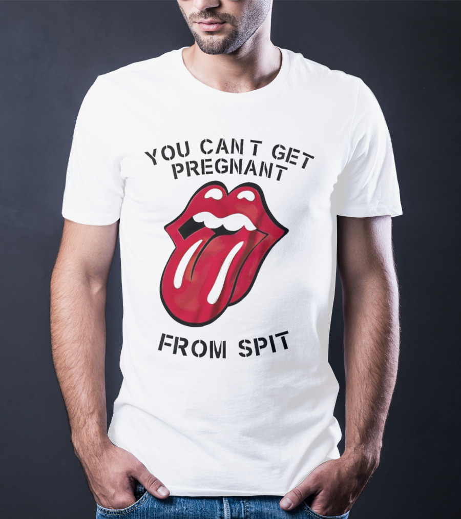 You Cant Get Pregnant From Spit Lip Tongue T-Shirt
