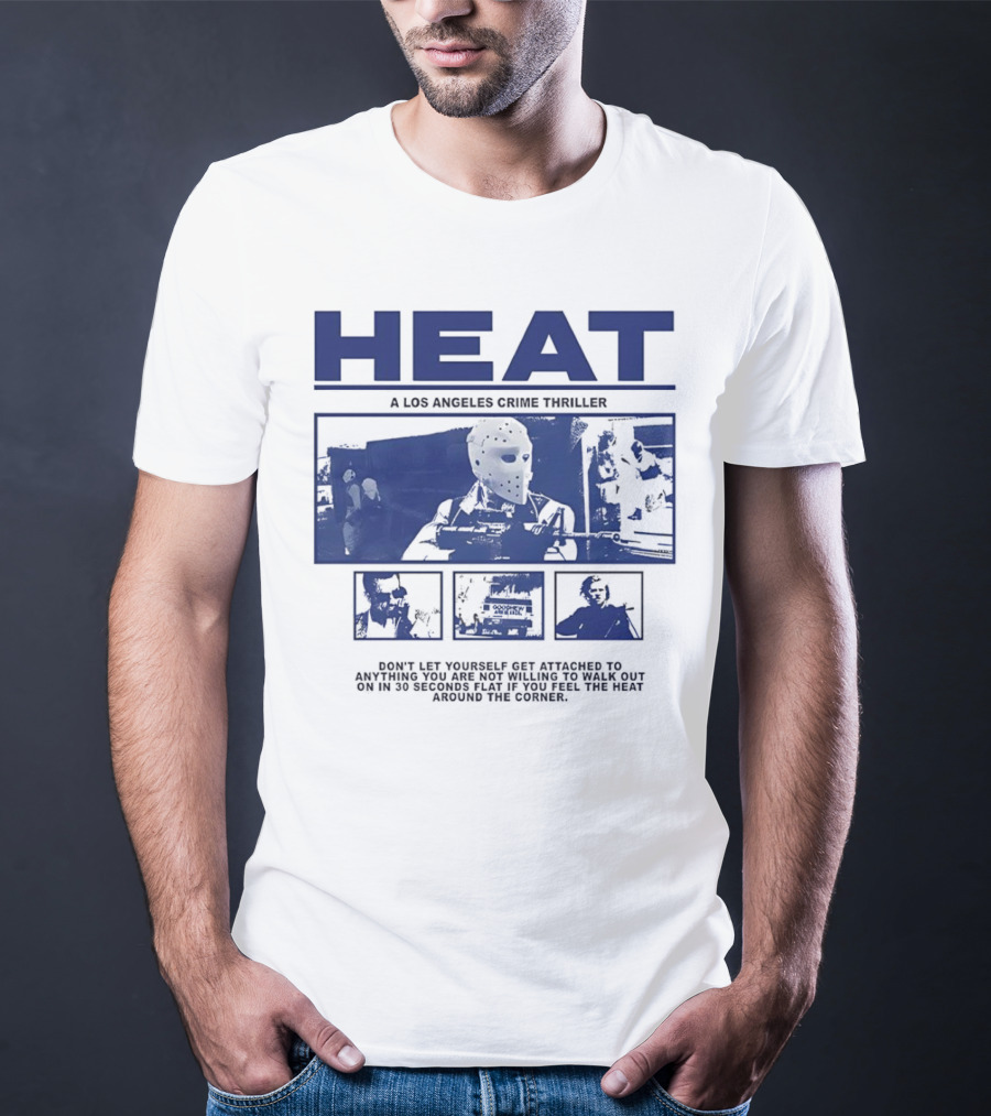 Heat A Los Angeles Crime Thriller Don't Let Yourself Get Attached To Anything You Are Not Willing To Walk Out On In 30 Seconds Flat If You Feel The Heat Around The Corner T-Shirt