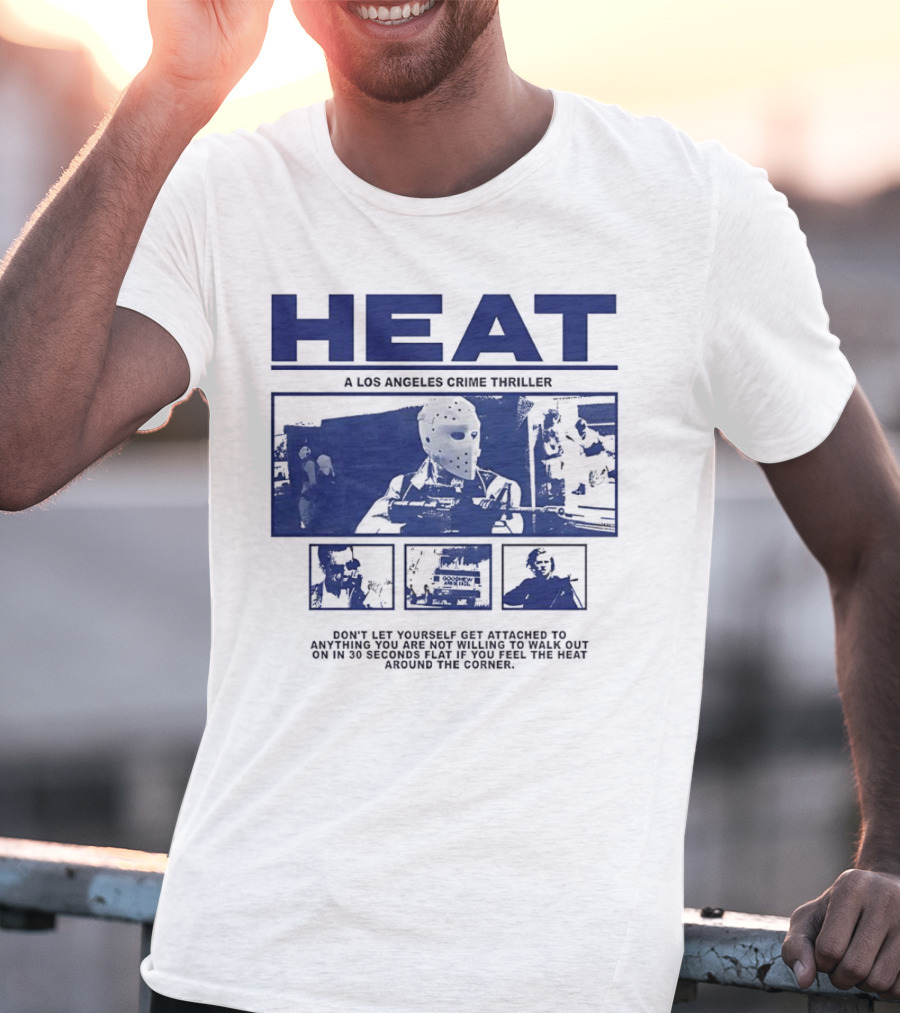 Heat A Los Angeles Crime Thriller Don't Let Yourself Get Attached To Anything You Are Not Willing To Walk Out On In 30 Seconds Flat If You Feel The Heat Around The Corner T-Shirt