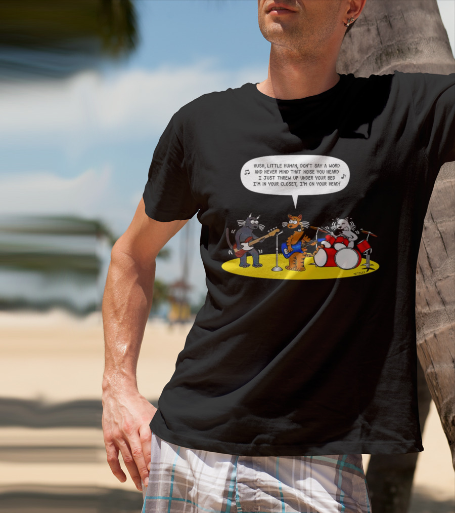 Hush Little Human Don't Say A Word Cat Band I Just Threw Up Under Your Bed T-Shirt