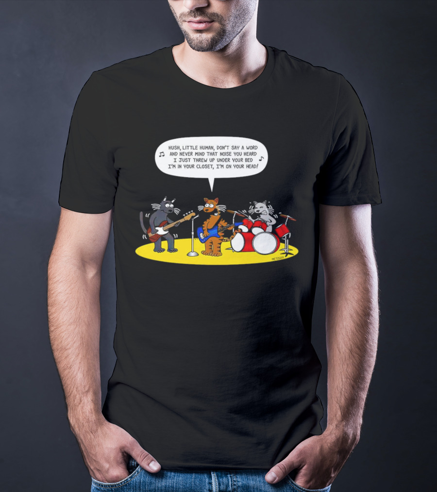 Hush Little Human Don't Say A Word Cat Band I Just Threw Up Under Your Bed T-Shirt