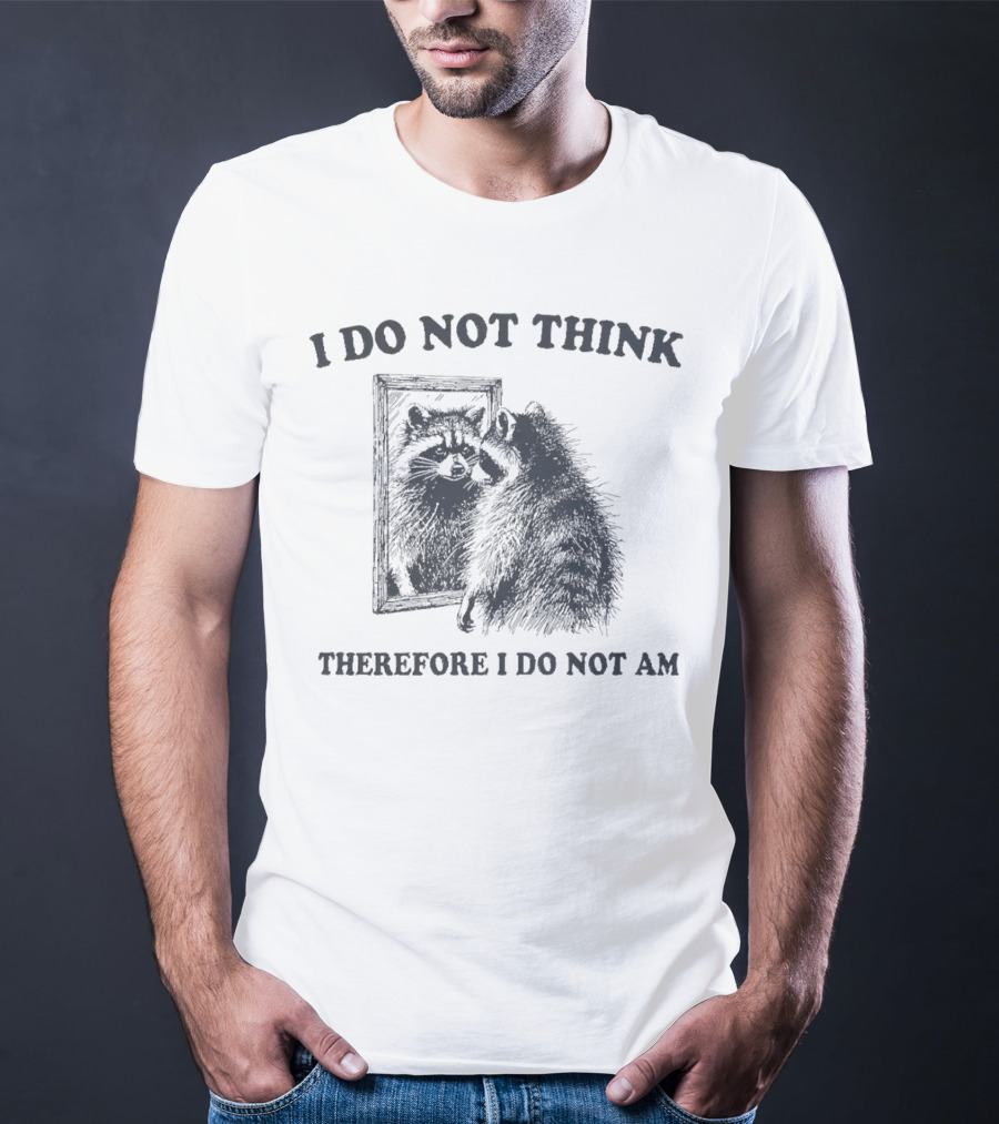 I Do Not Think Therefore I Do Not Am Raccoon Mirror Reflection T-Shirt