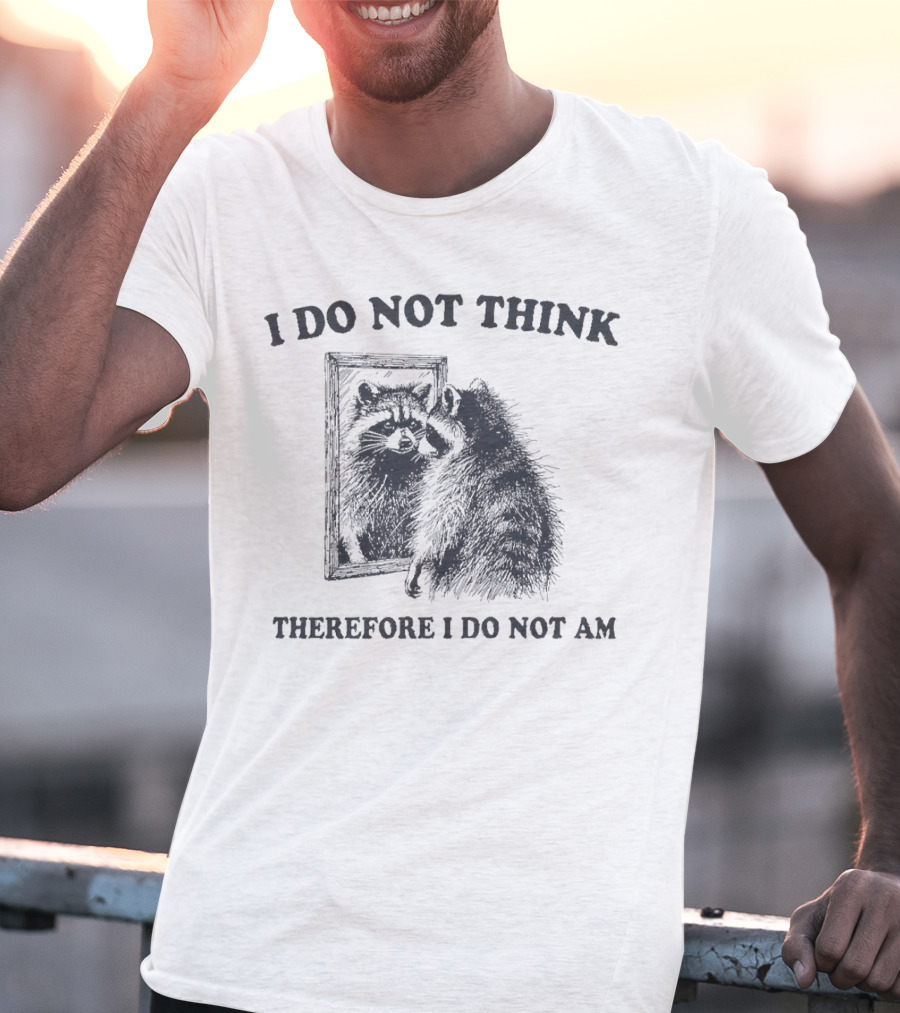 I Do Not Think Therefore I Do Not Am Raccoon Mirror Reflection T-Shirt
