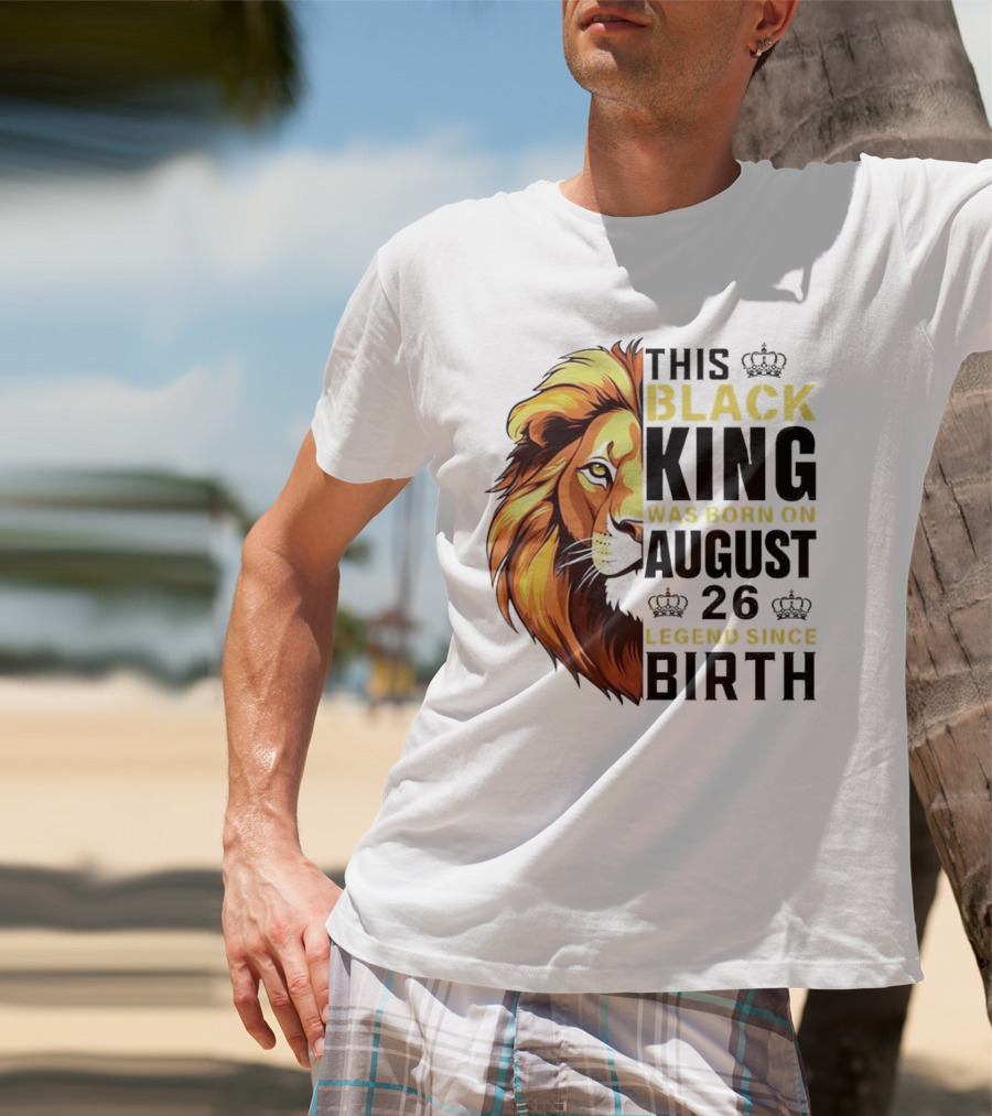 This Black King Was Born On August 26 Legend Since Birth Lion T-Shirt
