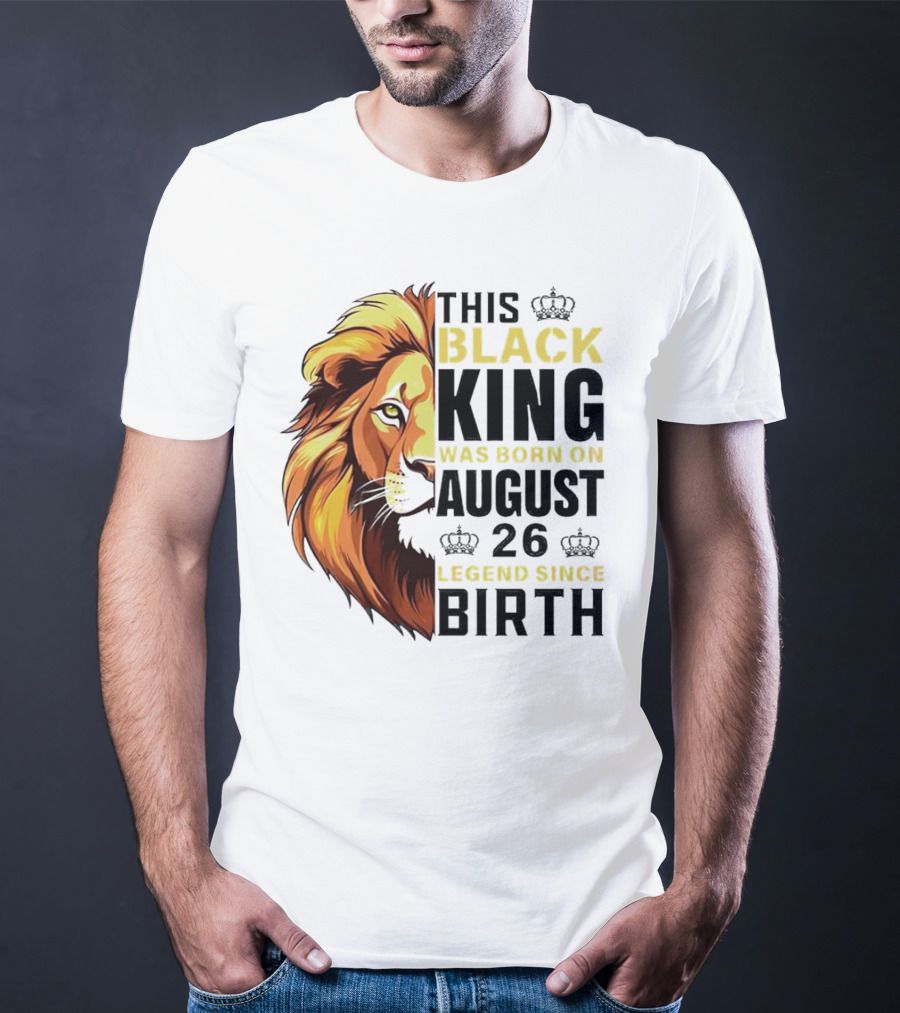 This Black King Was Born On August 26 Legend Since Birth Lion T-Shirt
