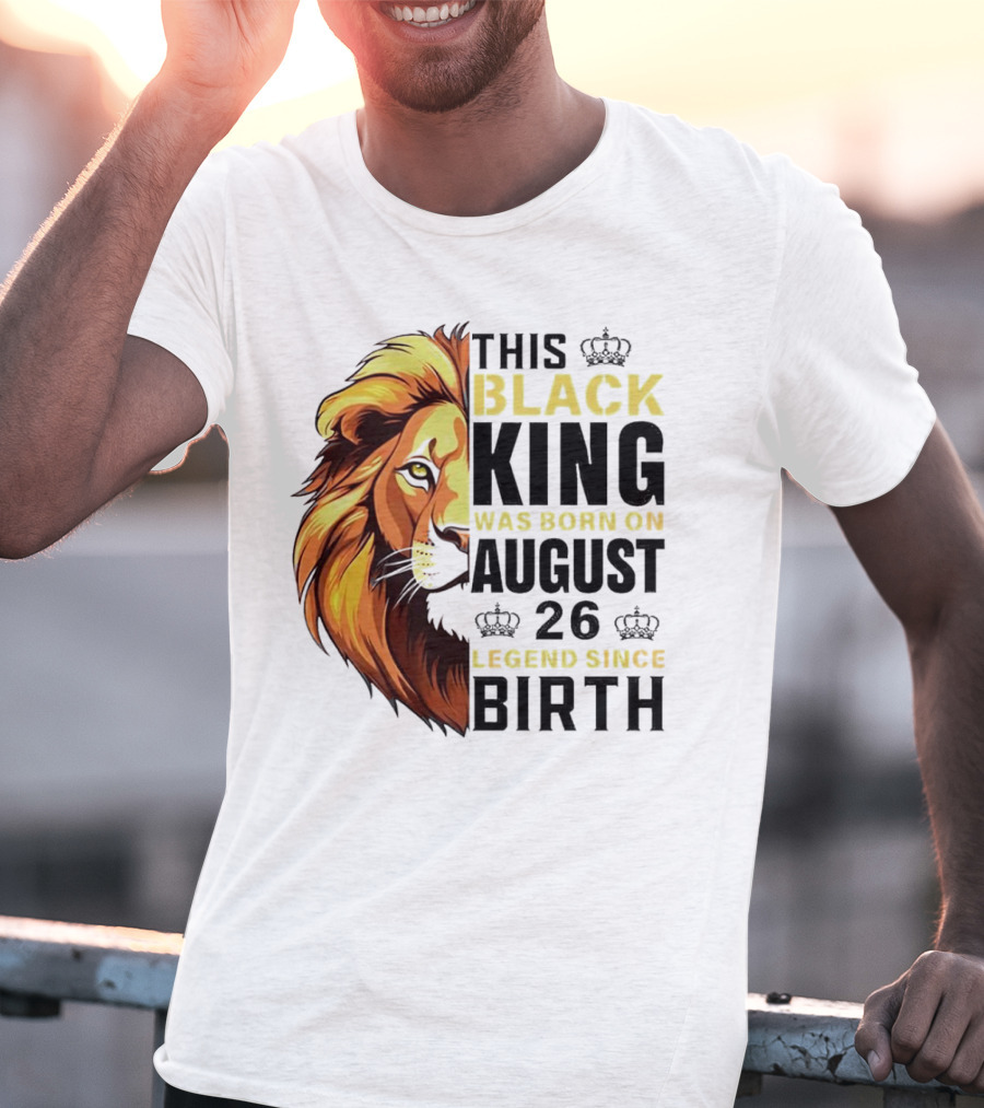 This Black King Was Born On August 26 Legend Since Birth Lion T-Shirt