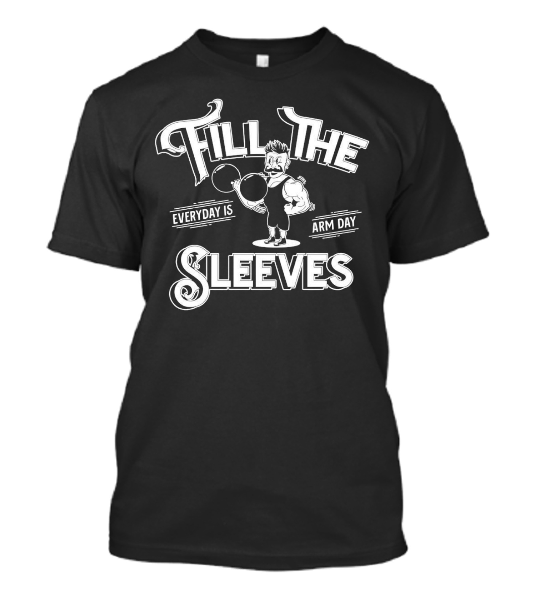 Fill The Sleeves Everyday Is Arm Day Muscle Vintage Strongman T-Shirt
