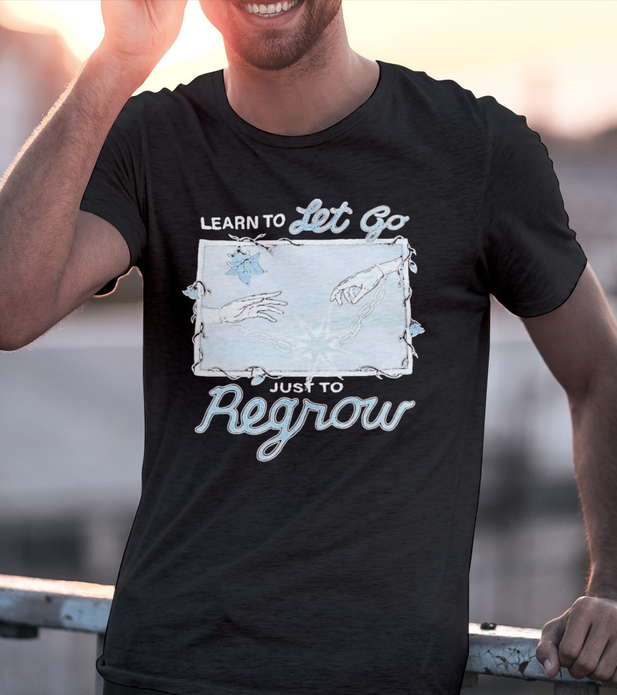 Learn To Let Go Just To Regrow Hands And Chains With Flowers T-Shirt