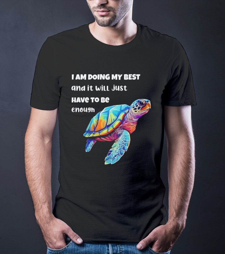 I Am Doing My Best And It Will Just Have To Be Enough Turtle T-Shirt
