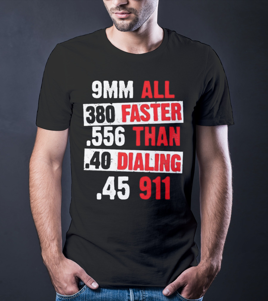 9MM 380 556 40 45 All Faster Than Dialing 911 T-Shirt