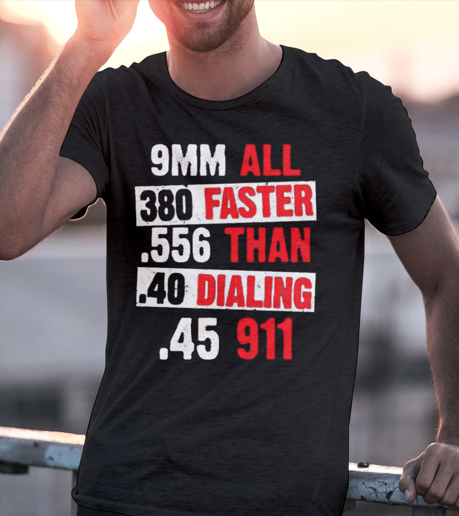 9MM 380 556 40 45 All Faster Than Dialing 911 T-Shirt