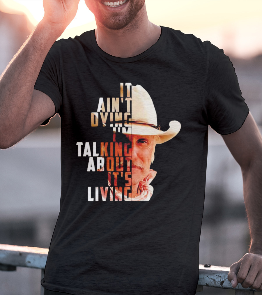 Lonesome Dove It Ain't Dying I'm Talking About It's Living Cowboy T-Shirt