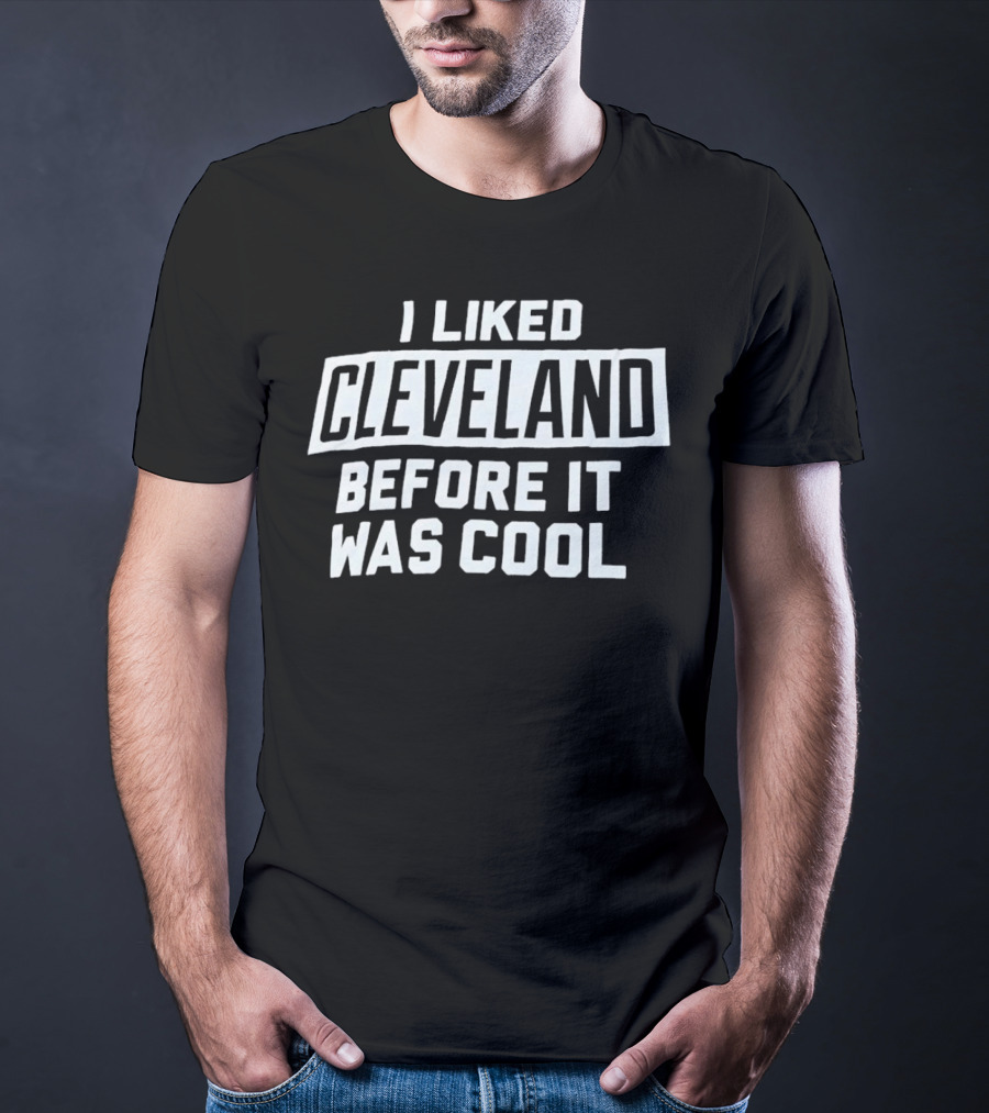 I Liked Cleveland Before It Was Cool T-Shirt