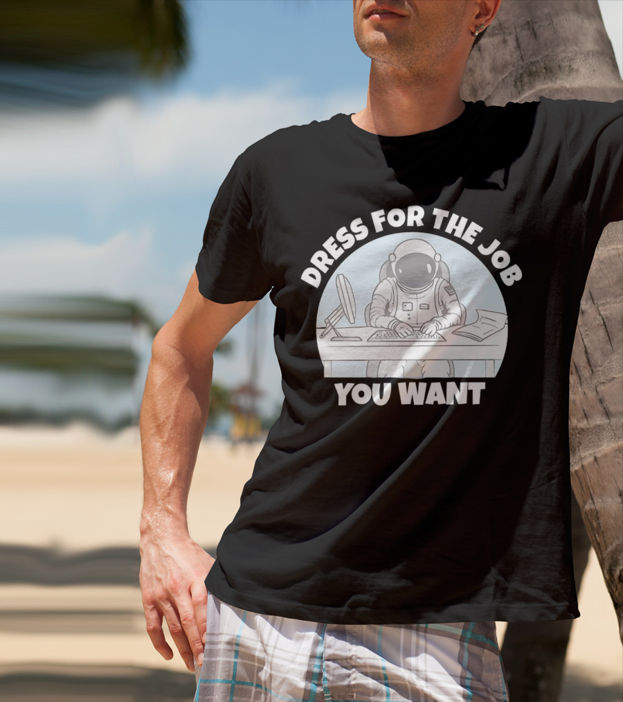 Dress For The Job You Want Astronaut Office Worker T-Shirt