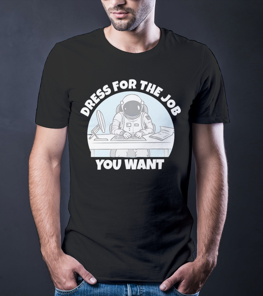 Dress For The Job You Want Astronaut Office Worker T-Shirt