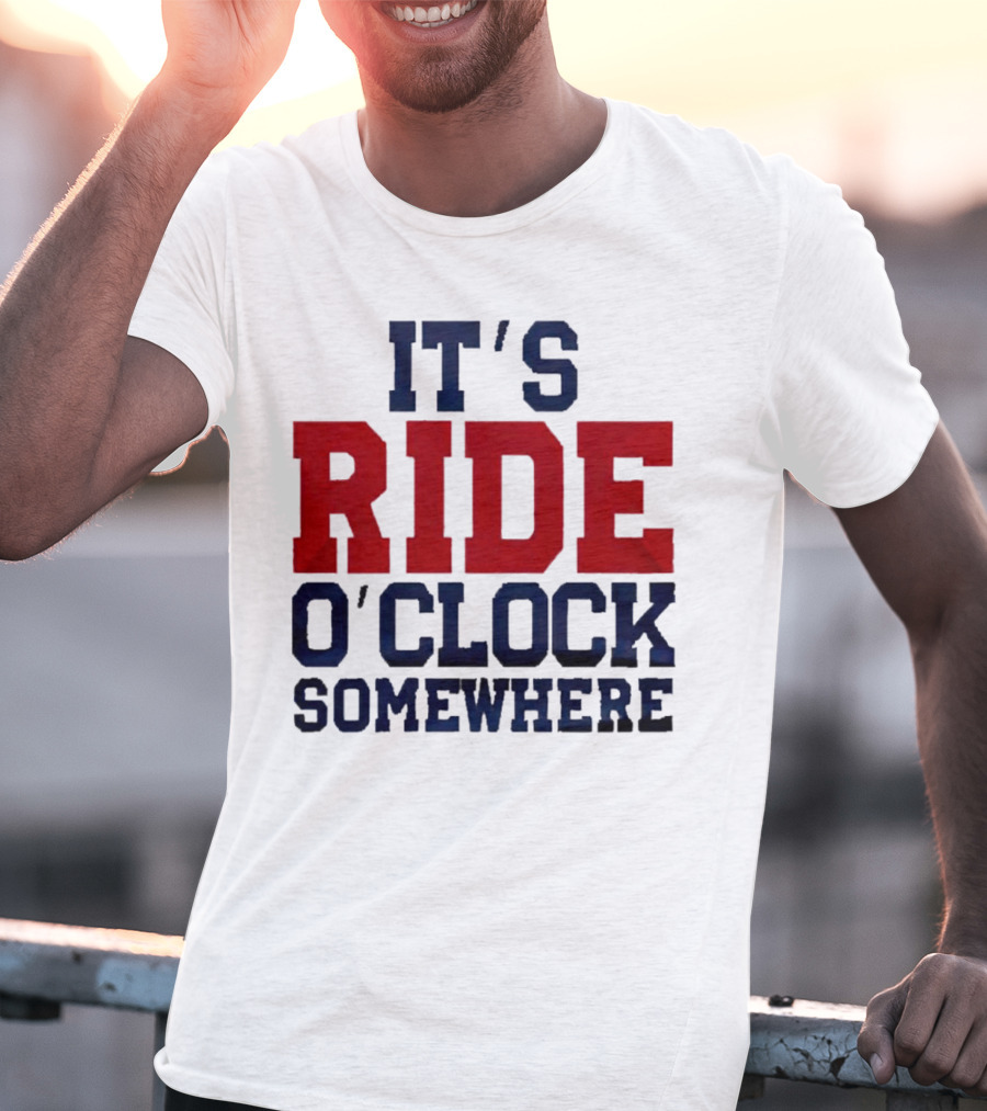 IT'S RIDE O'CLOCK SOMEWHERE T-Shirt