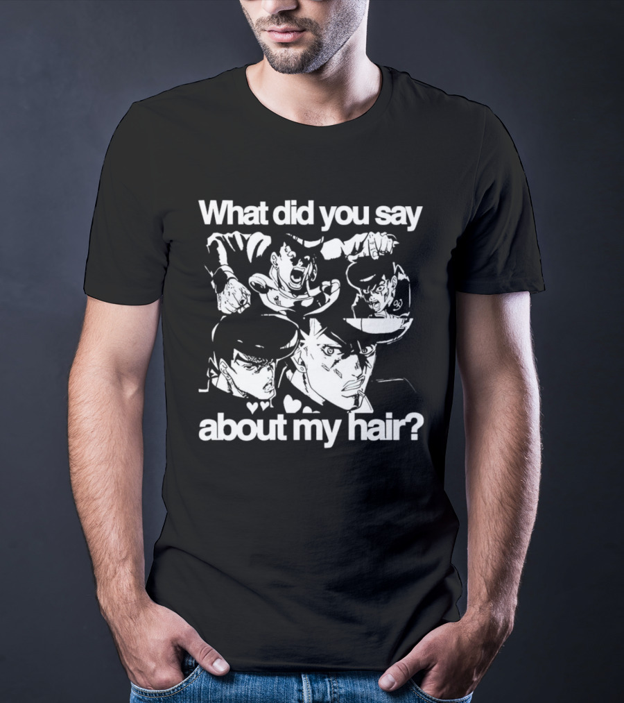 What Did You Say About My Hair JoJo's Bizarre Adventure Josuke Higashikata T-Shirt