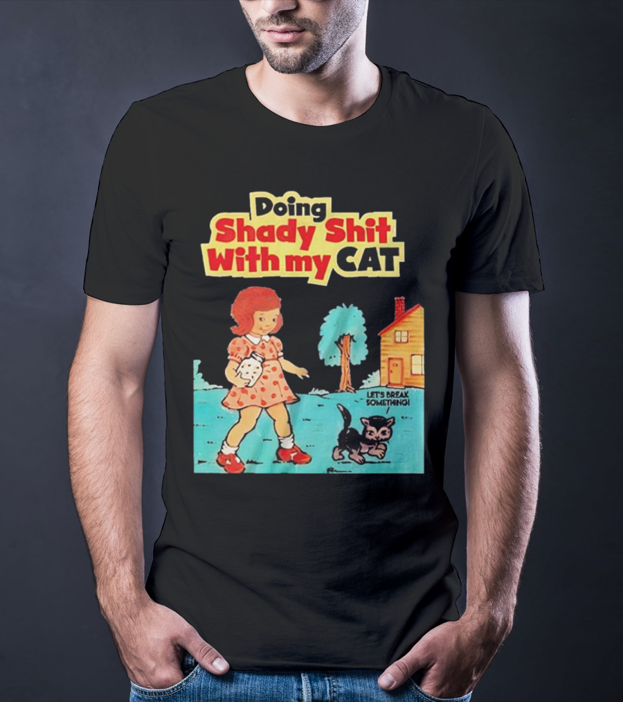 Doing Shady Shit With My Cat Let's Break Something T-Shirt