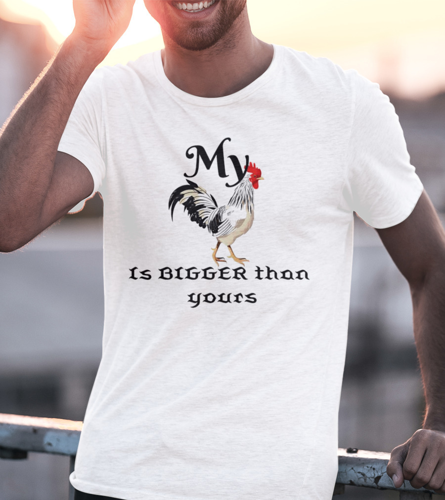My Chicken Is Bigger Than Yours Rooster T-Shirt