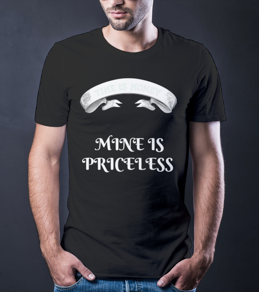 Time Is Money Mine Is Priceless T-Shirt
