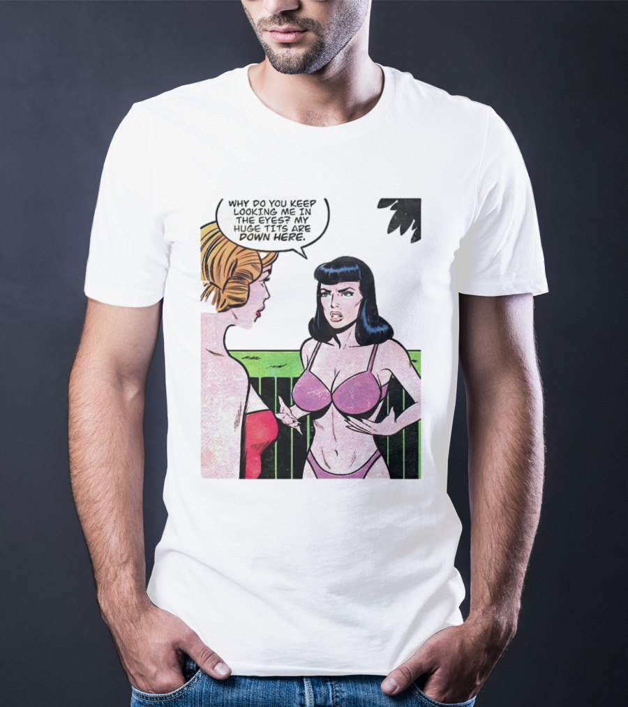 Why Do You Keep Looking Me In The Eyes My Huge Tits Are Down Here Comic T-Shirt