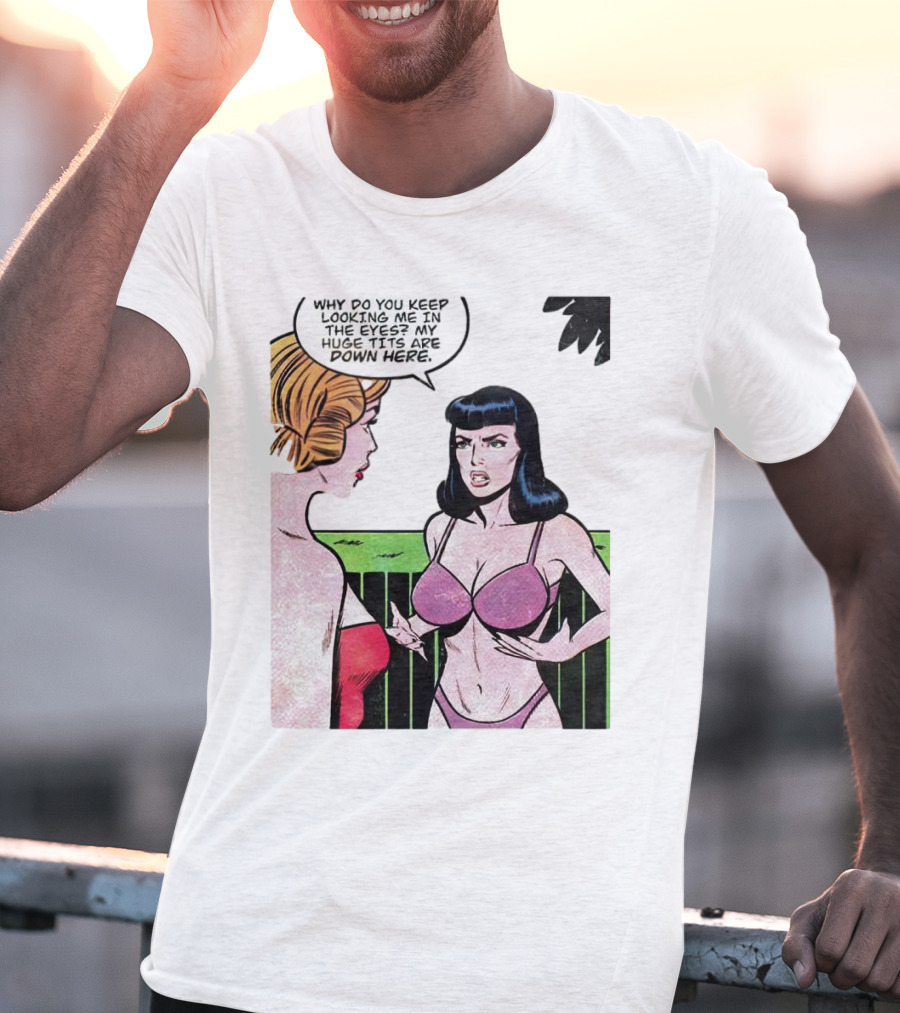 Why Do You Keep Looking Me In The Eyes My Huge Tits Are Down Here Comic T-Shirt