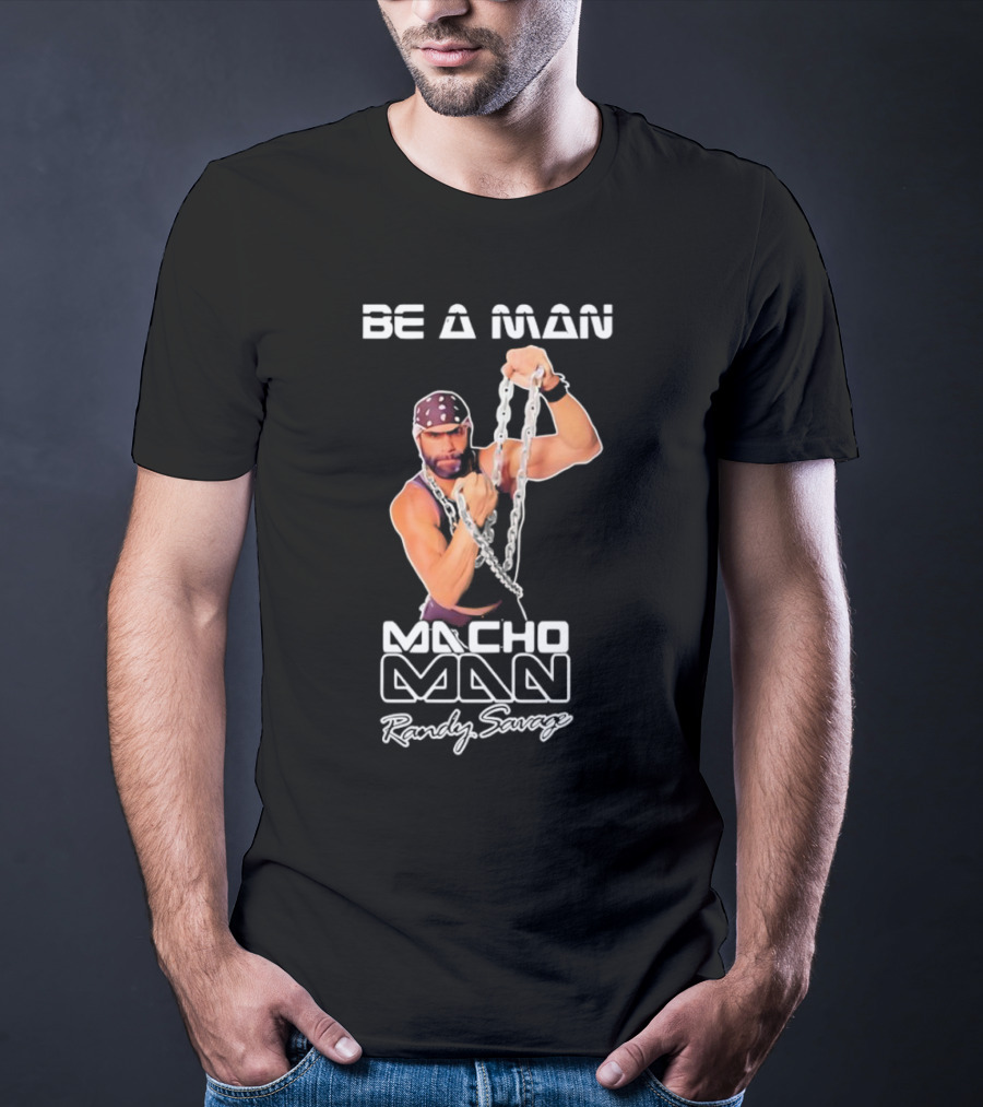 Be A Man Macho Man Randy Savage T-Shirt