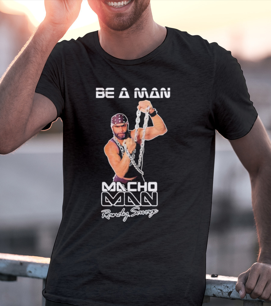 Be A Man Macho Man Randy Savage T-Shirt