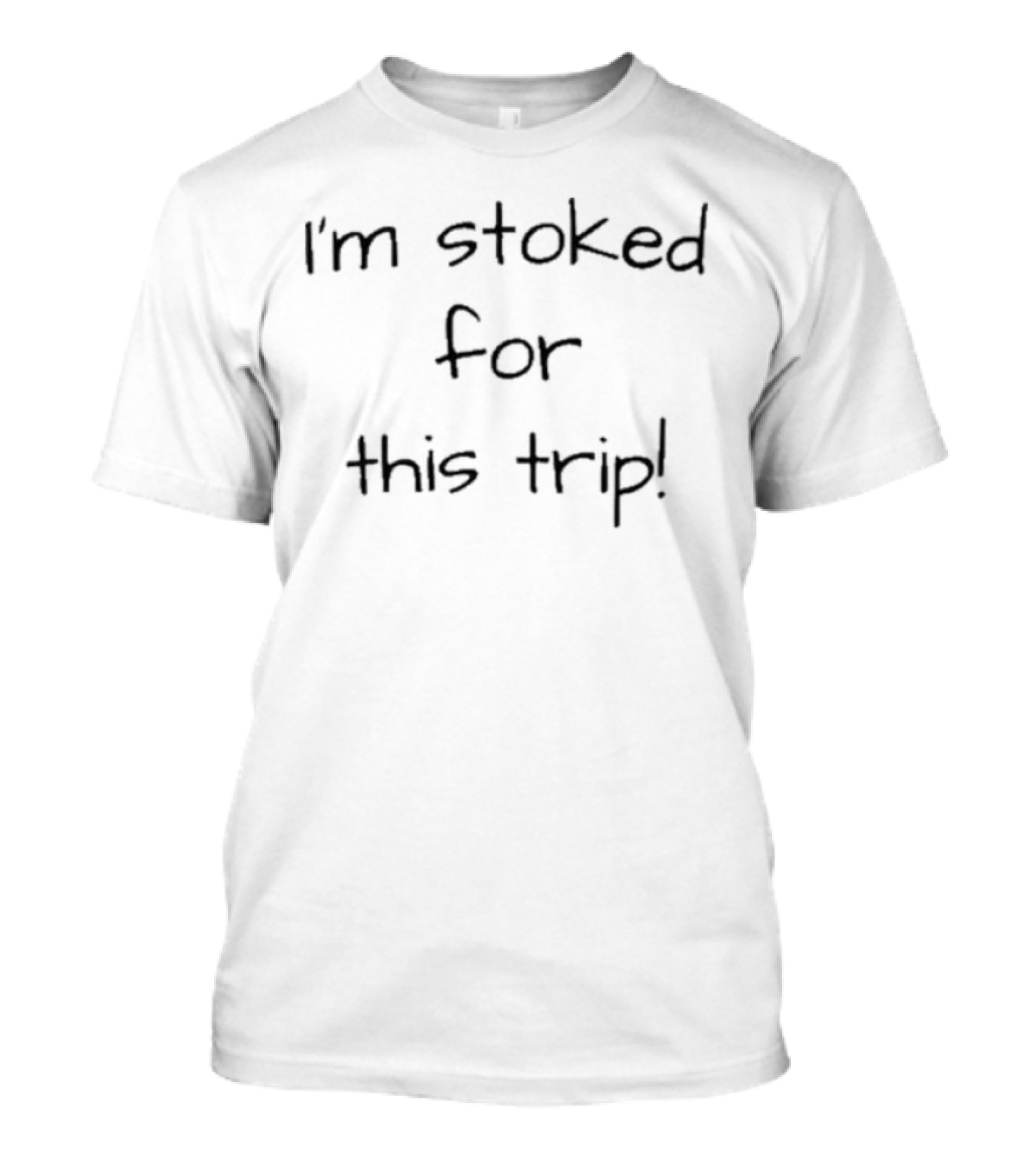 Lovedseenheard I'm Stoked For This Trip T-Shirt