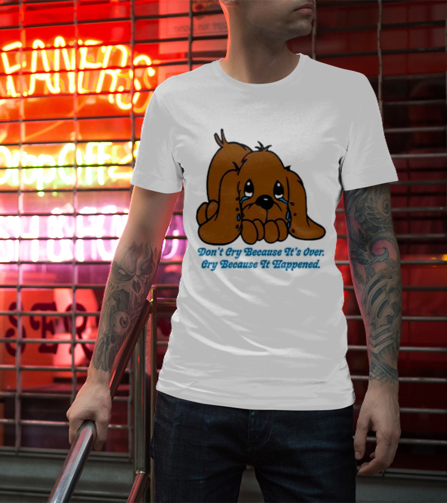 Don’t Cry Because It’s Over Cry Because It Happened Cute Crying Dog T-Shirt