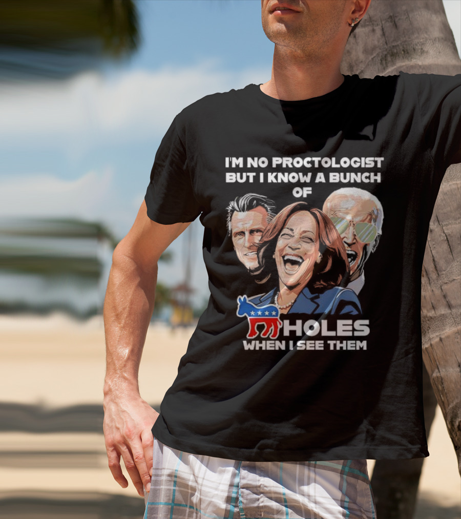 I'm No Proctologist But I Know A Bunch Of Democrat Holes When I See Them T-Shirt
