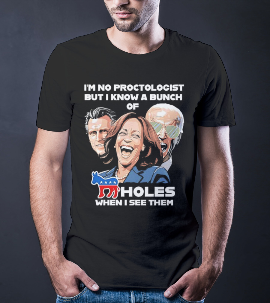 I'm No Proctologist But I Know A Bunch Of Democrat Holes When I See Them T-Shirt